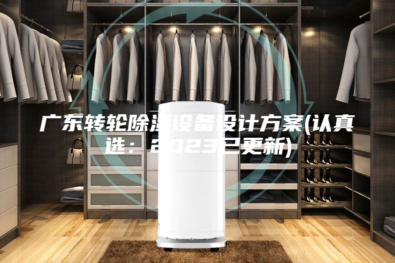 廣東轉輪除濕設備設計方案(認真選:2023已更新)
