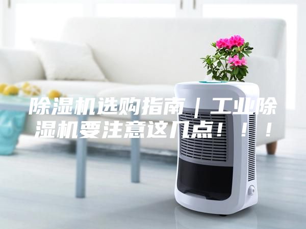 除濕機選購指南｜工業除濕機要注意這幾點！！！