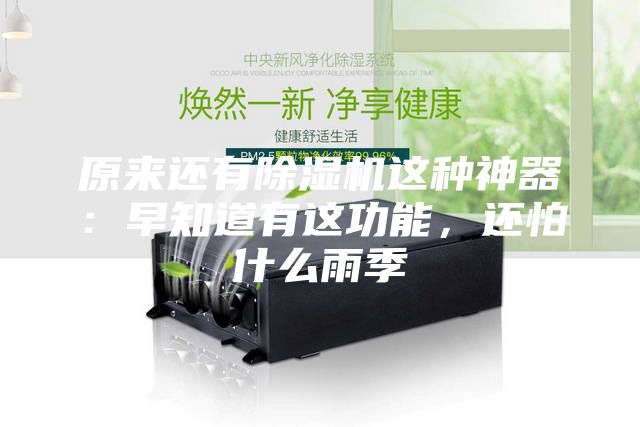 原來還有除濕機(jī)這種神器：早知道有這功能，還怕什么雨季