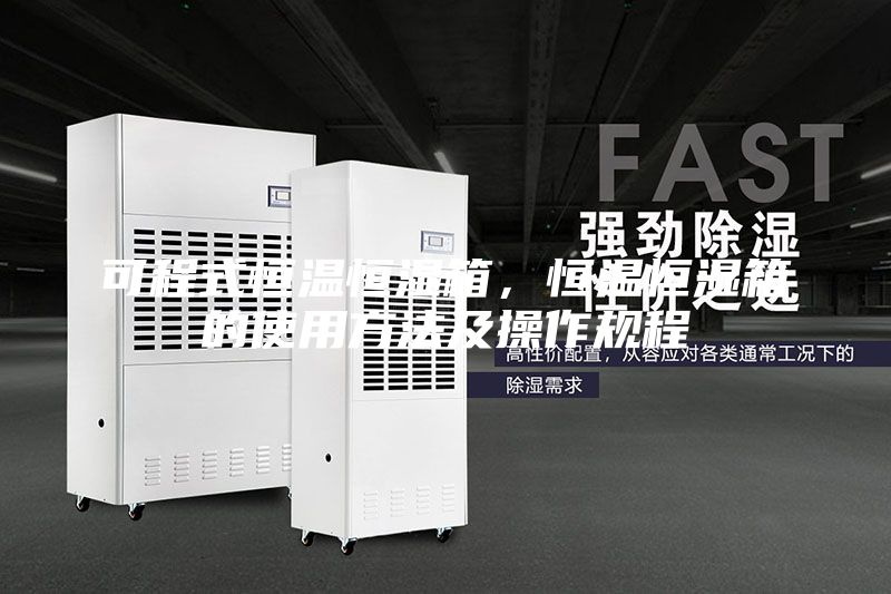 可程式恒溫恒濕箱,恒溫恒濕箱的使用方法及操作規程