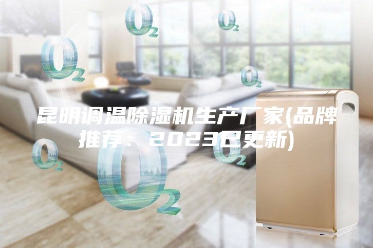 昆明調(diào)溫除濕機(jī)生產(chǎn)廠家(品牌推薦：2023已更新)