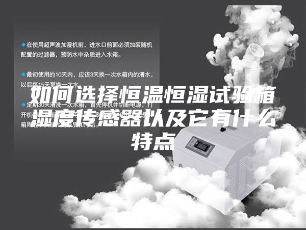 如何選擇恒溫恒濕試驗(yàn)箱濕度傳感器以及它有什么特點(diǎn)