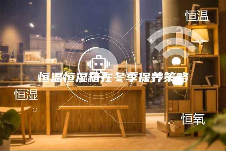 恒溫恒濕箱在冬季保養策略