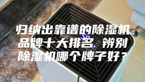 歸納出靠譜的除濕機品牌十大排名 辨別除濕機哪個牌子好？