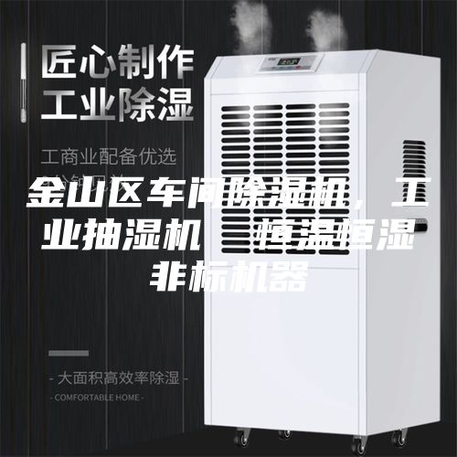 金山區車間除濕機，工業抽濕機  恒溫恒濕非標機器
