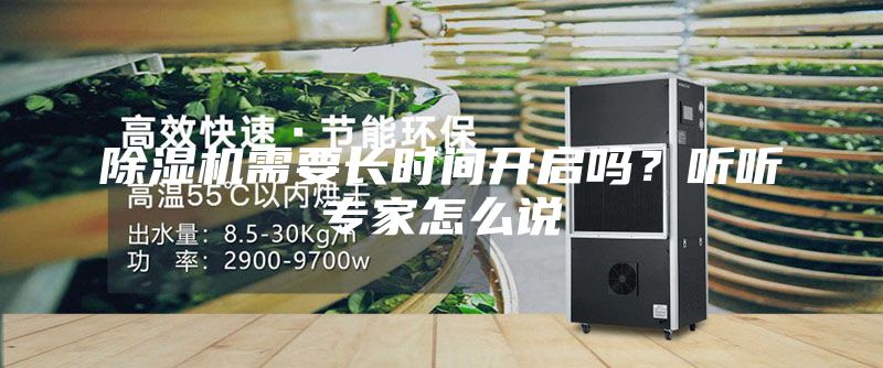 除濕機(jī)需要長時間開啟嗎？聽聽專家怎么說