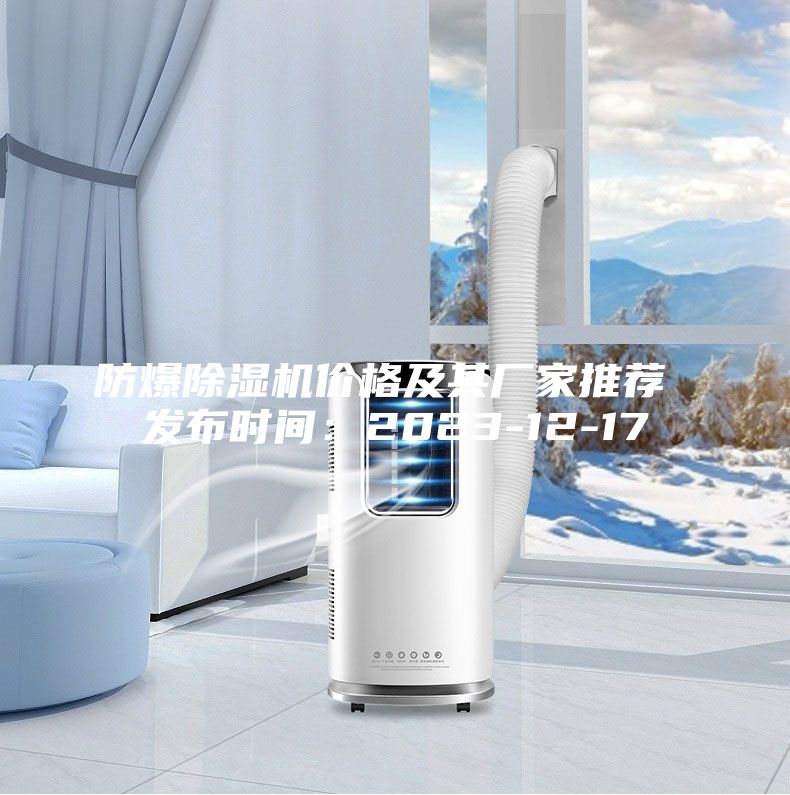防爆除濕機價格及其廠家推薦 發(fā)布時間：2023-12-17