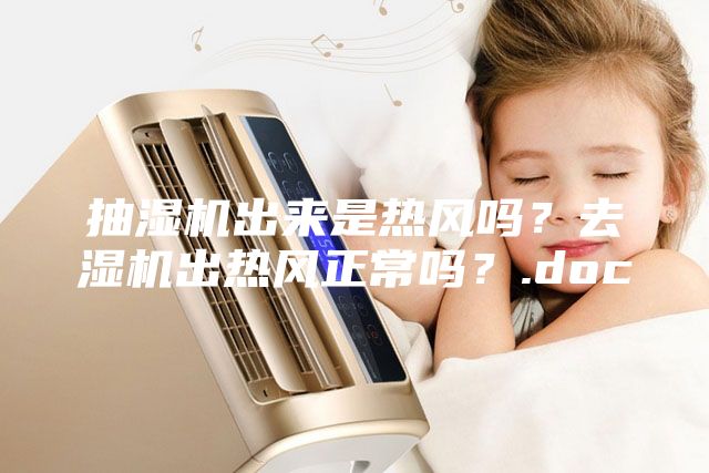 抽濕機出來是熱風(fēng)嗎？去濕機出熱風(fēng)正常嗎？.doc
