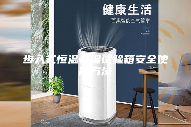 步入式恒溫恒濕試驗箱安全使用方法