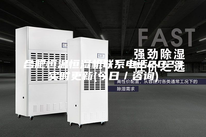 合肥恒溫恒濕機聯(lián)系電話2023實時更新(今日／咨詢)