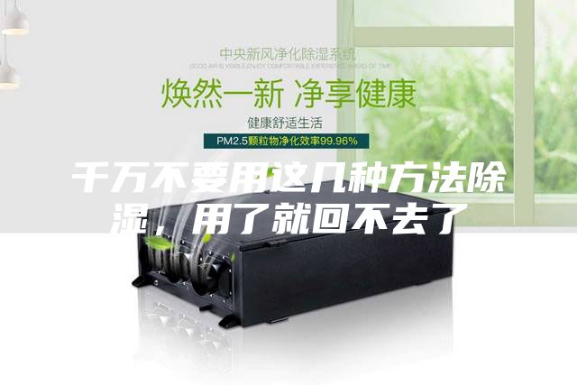 千萬不要用這幾種方法除濕，用了就回不去了
