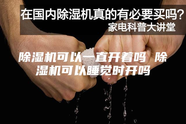 除濕機(jī)可以一直開著嗎 除濕機(jī)可以睡覺時(shí)開嗎