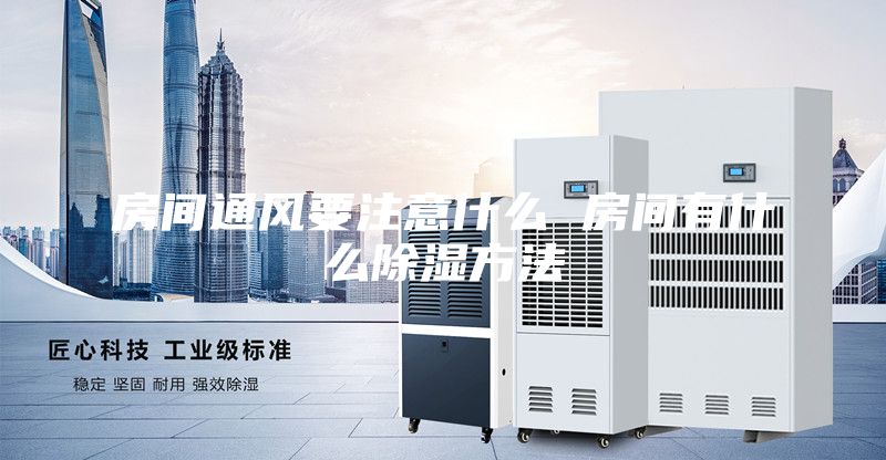 房間通風要注意什么 房間有什么除濕方法