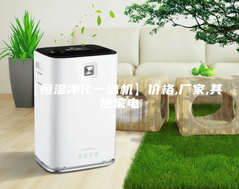 【恒濕凈化一體機(jī)】?jī)r(jià)格,廠家,其他家電