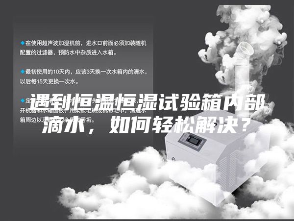 遇到恒溫恒濕試驗箱內部滴水，如何輕松解決？